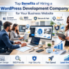 Top Benefits of Hiring a WordPress Development Company for Your Business Website