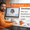 Professional WordPress Developer: Why Your WordPress Website Is Not Generating Leads