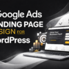 Google Ads Landing Page Design WordPress – High Converting Landing Pages for Better Leads